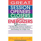 Marlene Caroselli: Great Session Openers, Closers, and Energizers: Quick Activities for Warming Up Your Audience Ending on a High Note