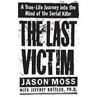 Jason Moss, Jeffrey Kottler: The Last Victim: A True-Life Journey Into the Mind of Serial Killer