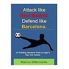 Marcus Dibernardo: Attack Like Real Madrid. Defend Barcelona.: 10 Training Sessions From La Liga's Top Two Teams