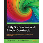 Alan Zucconi, Kenneth Lammers: Unity 5.x Shaders and Effects Cookbook