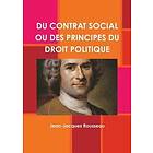 Jean-Jacques Rousseau: Du Contrat Social Ou Des Principes Droit Politique