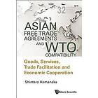 Shintaro Hamanaka: Asian Free Trade Agreements And Wto Compatibility: Goods, Services, Facilitation Economic Cooperation