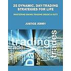 Justice Jerry: 25 Dynamic, Day-Trading Strategies for Life