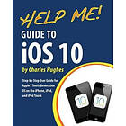 Charles Hughes: Help Me! Guide to iOS 10: Step-by-Step User for Apple's Tenth Generation OS on the iPhone, iPad, and iPod Touch