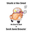 Sarah Jayne Brewster: Unsafe at Any Speed: An Elsie W. Book