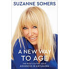 Suzanne Somers: A New Way to Age: The Most Cutting-Edge Advances in Antiaging