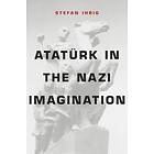 Stefan Ihrig: Ataturk in the Nazi Imagination