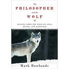 Mark Rowlands: Philosopher and the Wolf: Lessons from Wild on Love, Death, Happiness