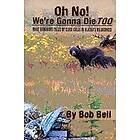 Bob Bell: Oh No! We're Gonna Die Too: More Humorous Tales of Close Calls in Alaska's Wilderness