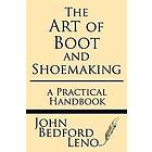 John Bedford Leno: The Art of Boot and Shoemaking: A Practical Handbook