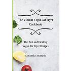 Samantha Attanasio: The Vibrant Vegan Air Fryer Cookbook