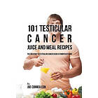 Joe Correa: 101 Testicular Cancer Juice and Meal Recipes