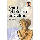 Peter S Wells: Beyond Celts, Germans and Scythians