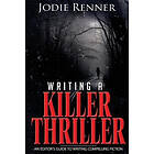 Jodie Renner: Writing a Killer Thriller: An Editor's Guide to Compelling Fiction