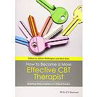Adrian Whittington, Nick Grey: How to Become a More Effective CBT Therapist Mastering Metacompetence in Clinical Practice