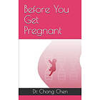 Chong Chen: Before You Get Pregnant: How to Sow the Best Seeds for Your Baby