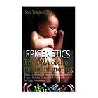 Sara Toledo, Sara Pérez: Epigenetics.The DNA of the Pregnant Mother: How to Strenght Your Genes and Create Super Babies Conceived Naturally 