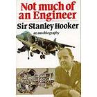 Sir Stanley Hooker: Not Much Of An Engineer:- Autobiography