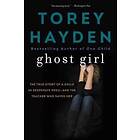 Torey Hayden: Ghost Girl: The True Story of a Child in Desperate Peril-And Teacher Who Saved Her