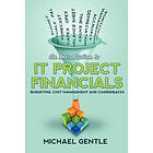 Michael Gentle: An Introduction to IT PROJECT FINANCIALS budgeting, cost management and chargebacks.