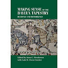 Gale Owen-Crocker, Anna Henderson: Making Sense of the Bayeux Tapestry