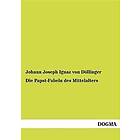 Johann Joseph Ignaz Von Doellinger: Die Papst-Fabeln des Mittelalters