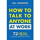 Leil Lowndes: How to Talk Anyone at Work: 72 Little Tricks for Big Success Commu