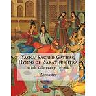 Zoroaster: Yasna: Sacred Gathas, Hymns of Zarathushtra: With Glossary Zoroastrian Terms