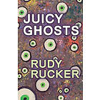 Rudy Rucker: Juicy Ghosts