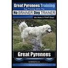 Paul Allen Pearce: Great Pyrenees Training Dog with the No BRAINER TRAINER We Make it THAT Easy!: How to EASILY TRAIN Your