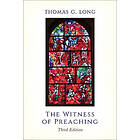 Thomas G Long: The Witness of Preaching, Third Edition
