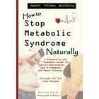 Vivienne C Savill: How to Stop Metabolic Syndrome, Naturally: A Prevention & Treatment Guide for Heart Diseae, Type 2 Diabetes Insulin Resis