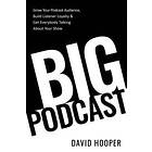 David Hooper: Big Podcast Grow Your Audience, Build Listener Loyalty, and Get Everybody Talking About Show