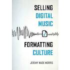 Jeremy Wade Morris: Selling Digital Music, Formatting Culture