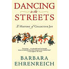 Barbara Ehrenreich: Dancing in the Streets: A History of Collective Joy