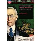 Larry Wolff: Woodrow Wilson and the Reimagining of Eastern Europe
