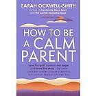 Sarah Ockwell-Smith: How to Be a Calm Parent