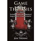 Jon Thorne: Game of Thrones In Brief: The Unofficial Guide to HBO's Adaptation George R Martin's 'A Song Ice And Fire'