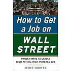 Scott Hoover: How to Get a Job on Wall Street: Proven Ways Land High-Paying, High-Power