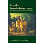 Frederick Turner, John Mack Faragher: Rereading Frederick Jackson Turner