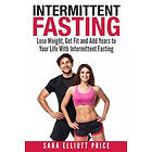 Sara Elliott Price: Intermittent Fasting: Lose Weight, Get Fit and Add Years to Your Life with Fasting