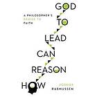 Joshua Rasmussen: How Reason Can Lead to God A Philosopher`s Bridge Faith