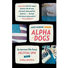 James Harding: Alpha Dogs: The Americans Who Turned Political Spin Into a Global Business