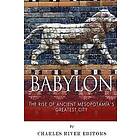 Charles River Editors: Babylon: The Rise and Fall of Ancient Mesopotamia's Greatest City