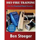 Ben Stoeger: Dry-Fire Training: For the Practical Pistol Shooter
