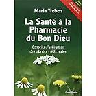 Maria Treben: La Sante Ã Pharmacie Du Bon Dieu: Conseils d'Utilisation Des Plantes Medicinales