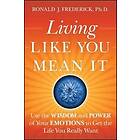 RJ Frederick: Living Like You Mean It Use the Wisdom and Power of Your Emotions 