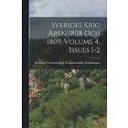 Sweden Foersvarsstaben Krigshistoriska: Sveriges Krig Aren 1808 Och 1809, Volume 4, issues 1-2