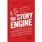Kyle Gray: The Story Engine: An entrepreneur's guide to content strategy and brand storytelling without spending all day writing