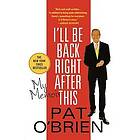 Pat O'Brien: I'Ll Be Back Right After This